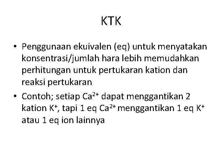KTK • Penggunaan ekuivalen (eq) untuk menyatakan konsentrasi/jumlah hara lebih memudahkan perhitungan untuk pertukaran