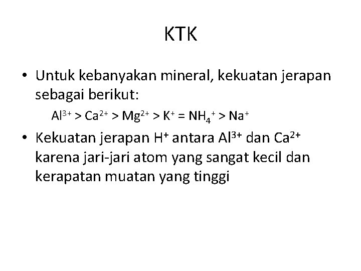 KTK • Untuk kebanyakan mineral, kekuatan jerapan sebagai berikut: Al 3+ > Ca 2+