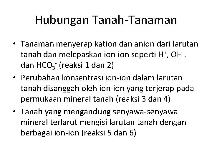 Hubungan Tanah-Tanaman • Tanaman menyerap kation dan anion dari larutan tanah dan melepaskan ion-ion