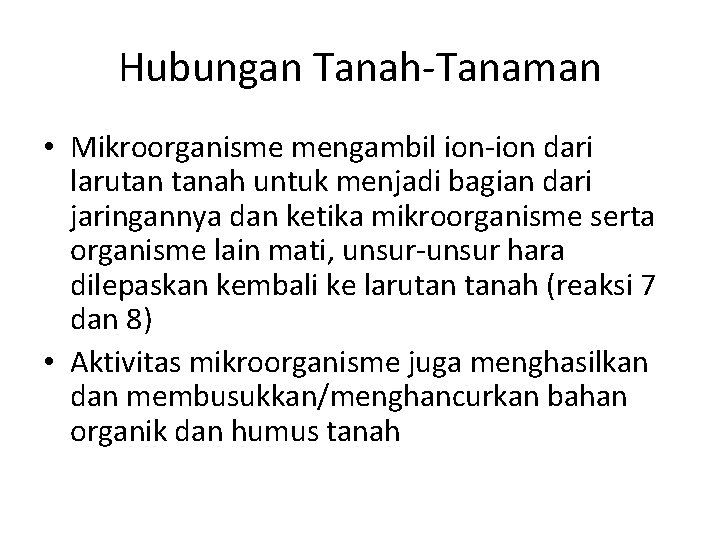 Hubungan Tanah-Tanaman • Mikroorganisme mengambil ion-ion dari larutan tanah untuk menjadi bagian dari jaringannya