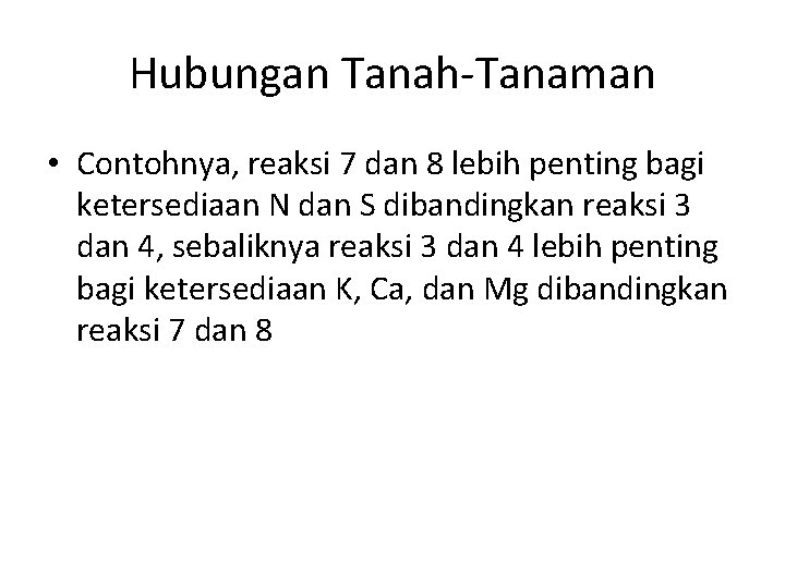 Hubungan Tanah-Tanaman • Contohnya, reaksi 7 dan 8 lebih penting bagi ketersediaan N dan