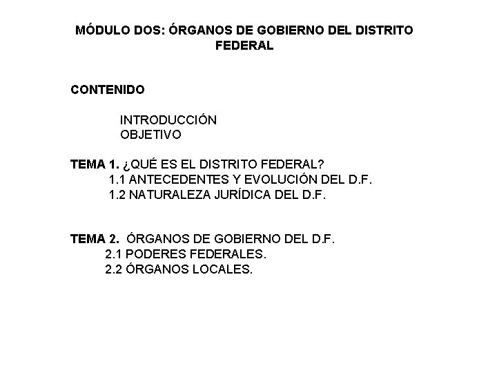 MÓDULO DOS: ÓRGANOS DE GOBIERNO DEL DISTRITO FEDERAL CONTENIDO INTRODUCCIÓN OBJETIVO TEMA 1. ¿QUÉ