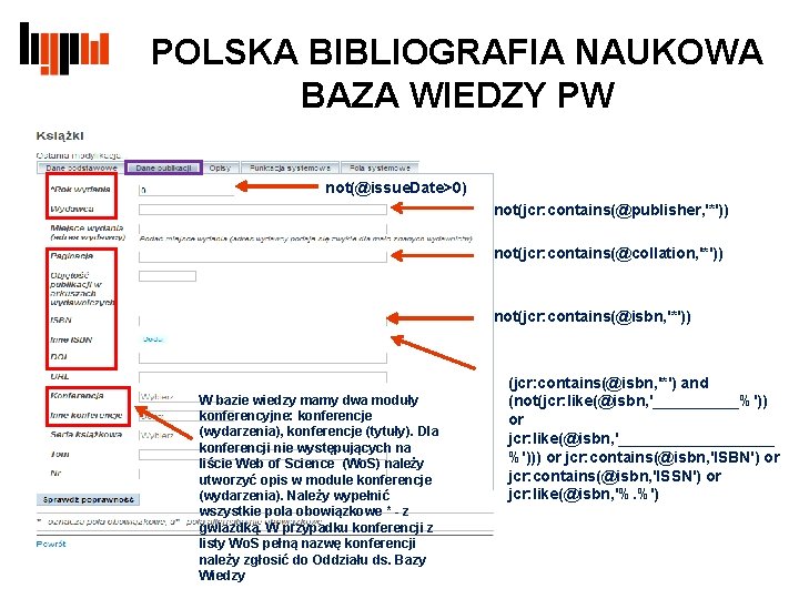 POLSKA BIBLIOGRAFIA NAUKOWA BAZA WIEDZY PW not(@issue. Date>0) not(jcr: contains(@publisher, '*')) not(jcr: contains(@collation, '*'))