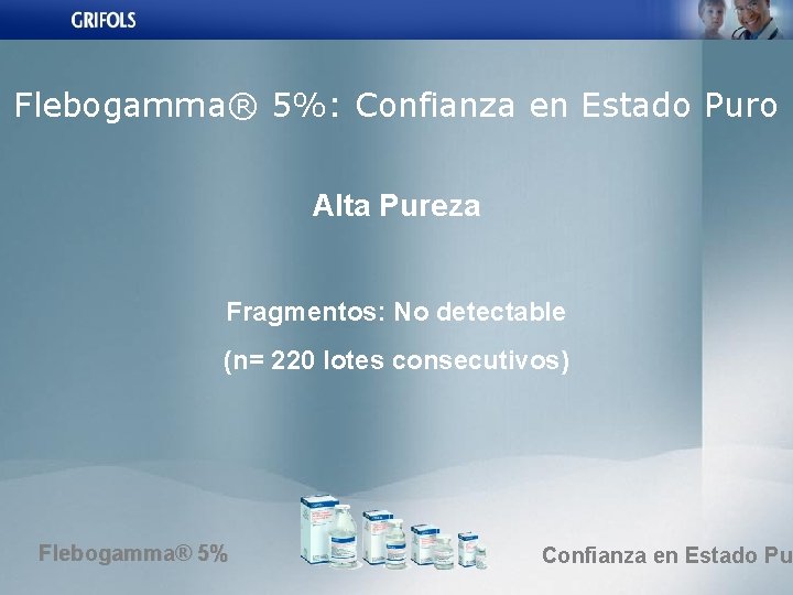 Flebogamma® 5%: Confianza en Estado Puro Alta Pureza Fragmentos: No detectable (n= 220 lotes