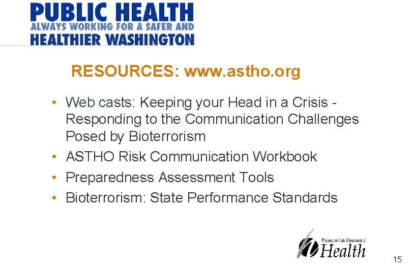 RESOURCES: www. astho. org • Web casts: Keeping your Head in a Crisis Responding