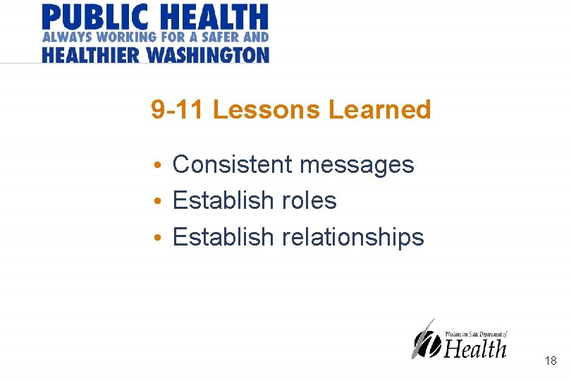 9 -11 Lessons Learned • Consistent messages • Establish roles • Establish relationships 18