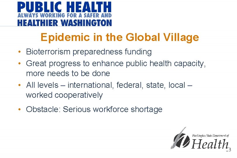 Epidemic in the Global Village • Bioterrorism preparedness funding • Great progress to enhance