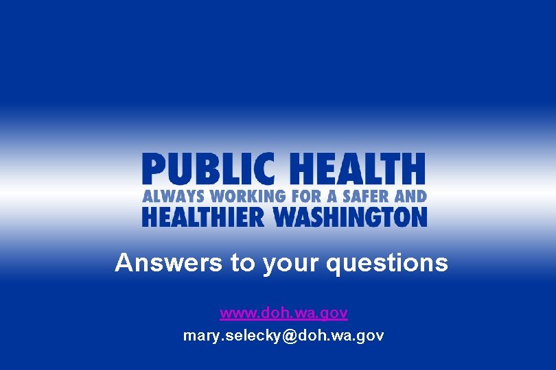 Answers to your questions www. doh. wa. gov mary. selecky@doh. wa. gov 