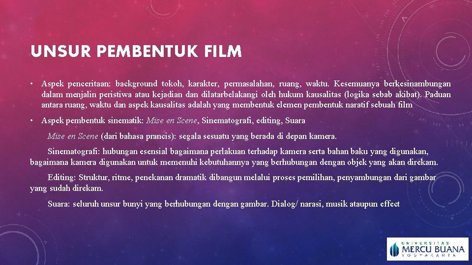 UNSUR PEMBENTUK FILM • Aspek penceritaan: background tokoh, karakter, permasalahan, ruang, waktu. Kesemuanya berkesinambungan