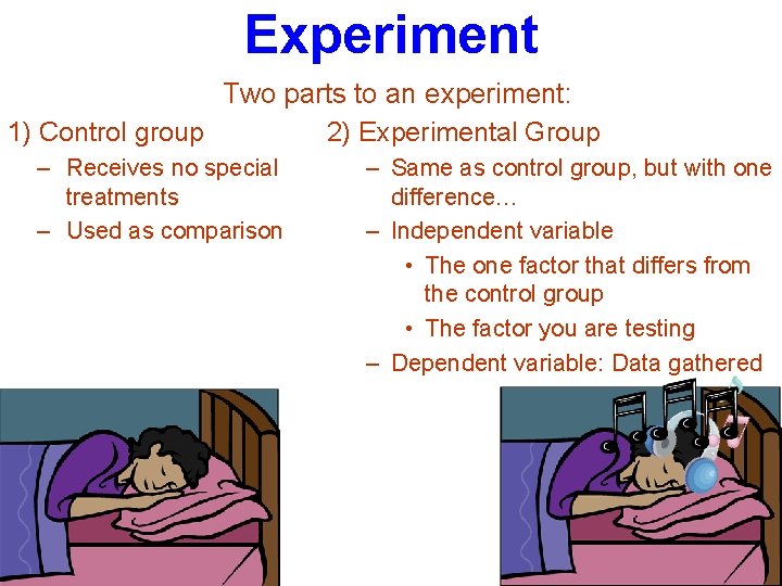 Experiment Two parts to an experiment: 1) Control group 2) Experimental Group – Receives