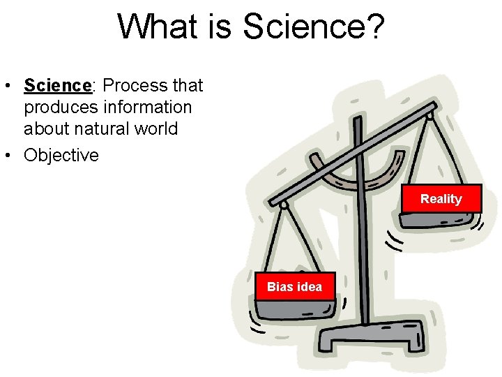 What is Science? • Science: Process that produces information about natural world • Objective