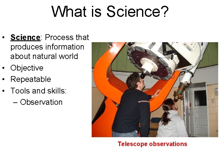 What is Science? • Science: Process that produces information about natural world • Objective