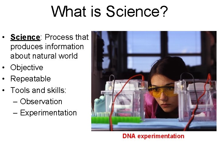 What is Science? • Science: Process that produces information about natural world • Objective
