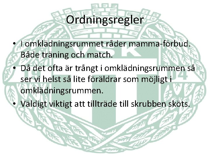 Ordningsregler • I omklädningsrummet råder mamma-förbud. Både träning och match. • Då det ofta