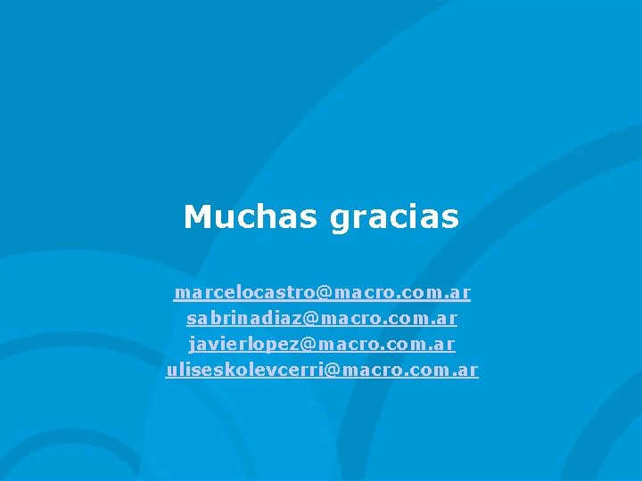 Muchas gracias marcelocastro@macro. com. ar sabrinadiaz@macro. com. ar javierlopez@macro. com. ar uliseskolevcerri@macro. com. ar