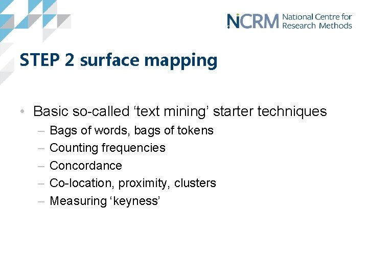 STEP 2 surface mapping • Basic so-called ‘text mining’ starter techniques – – –