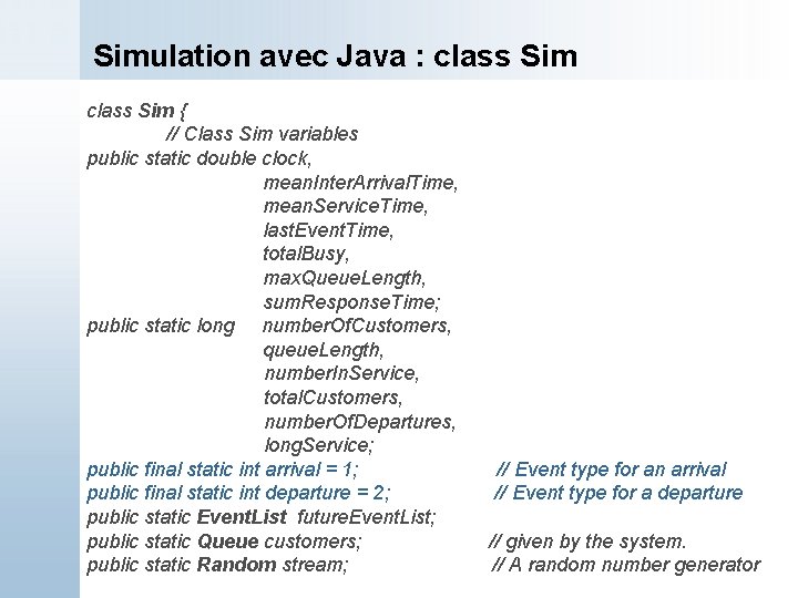 Simulation avec Java : class Sim { // Class Sim variables public static double