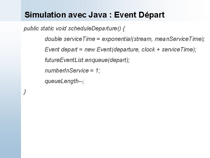 Simulation avec Java : Event Départ public static void schedule. Departure() { double service.