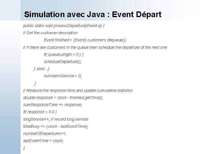 Simulation avec Java : Event Départ public static void process. Departure(Event e) { //