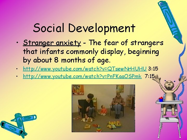 Social Development • Stranger anxiety - The fear of strangers that infants commonly display,