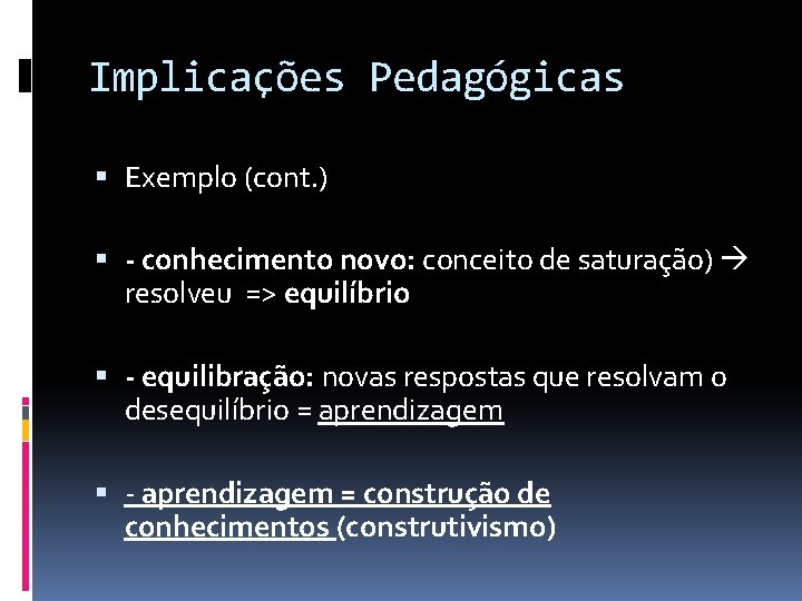 Implicações Pedagógicas Exemplo (cont. ) - conhecimento novo: conceito de saturação) resolveu => equilíbrio