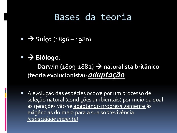 Bases da teoria Suíço (1896 – 1980) Biólogo: Darwin (1809 -1882) naturalista britânico (teoria