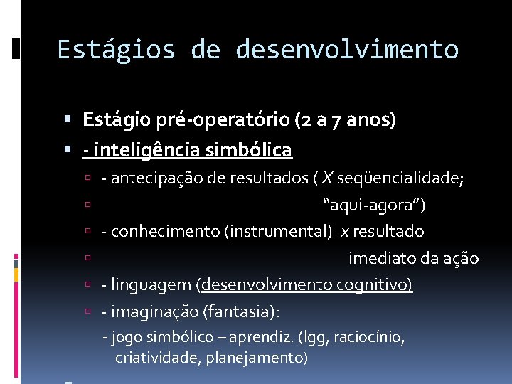 Estágios de desenvolvimento Estágio pré-operatório (2 a 7 anos) - inteligência simbólica - antecipação