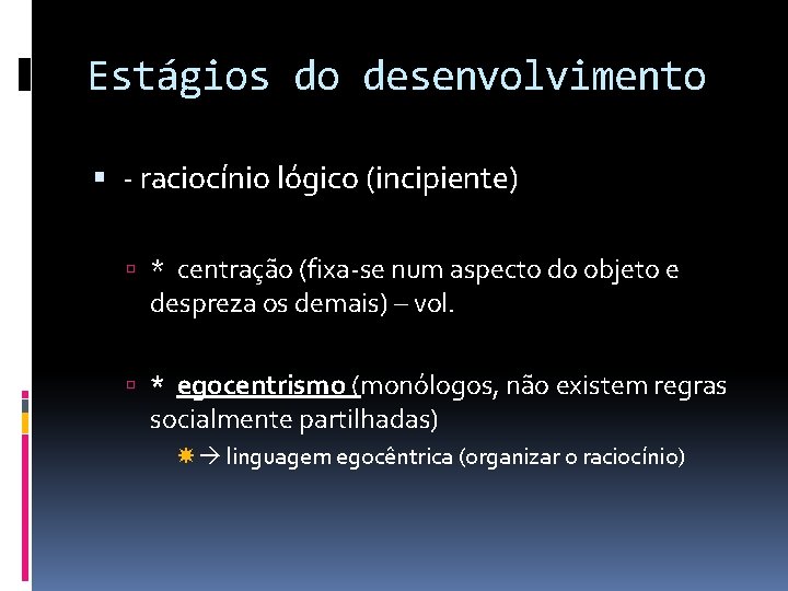 Estágios do desenvolvimento - raciocínio lógico (incipiente) * centração (fixa-se num aspecto do objeto