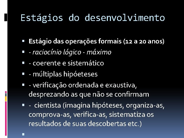 Estágios do desenvolvimento Estágio das operações formais (12 a 20 anos) - raciocínio lógico