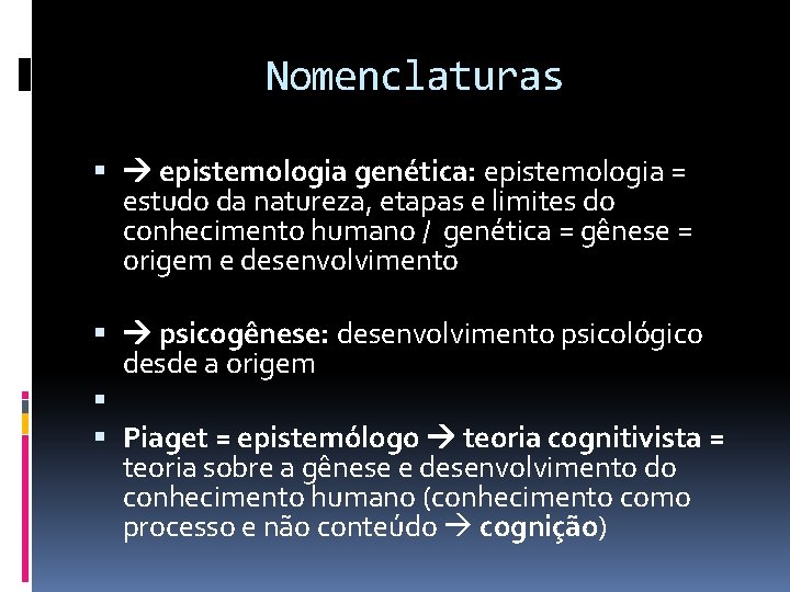 Nomenclaturas epistemologia genética: epistemologia = estudo da natureza, etapas e limites do conhecimento humano