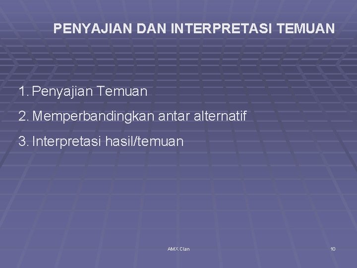 PENYAJIAN DAN INTERPRETASI TEMUAN 1. Penyajian Temuan 2. Memperbandingkan antar alternatif 3. Interpretasi hasil/temuan