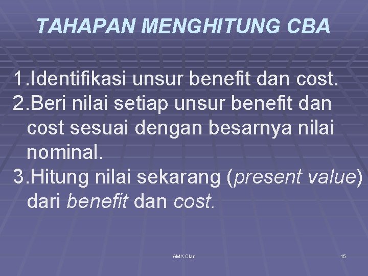 TAHAPAN MENGHITUNG CBA 1. Identifikasi unsur benefit dan cost. 2. Beri nilai setiap unsur