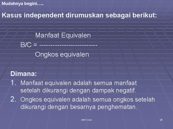 Mudahnya begini…. . Kasus independent dirumuskan sebagai berikut: Manfaat Equivalen B/C = ------------- Ongkos