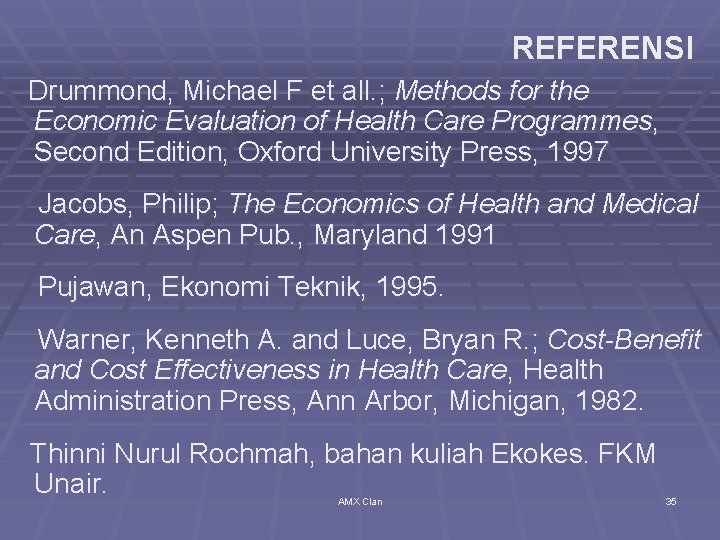 REFERENSI Drummond, Michael F et all. ; Methods for the Economic Evaluation of Health