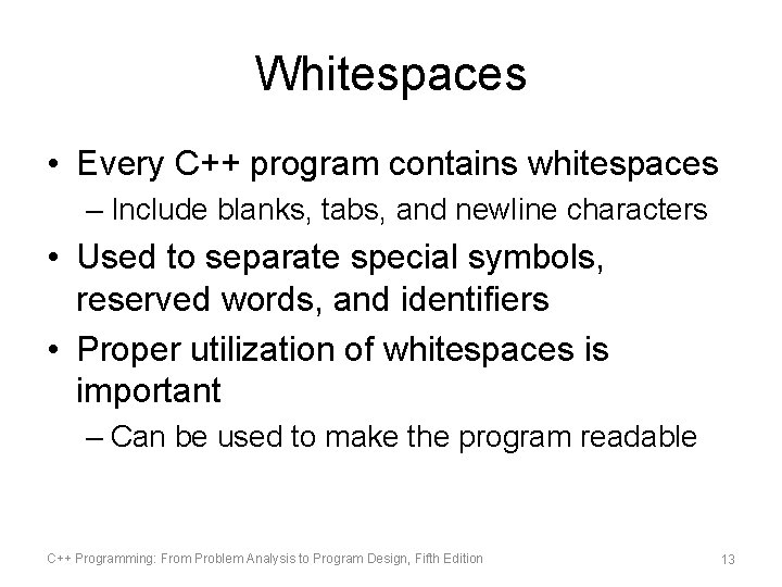 Whitespaces • Every C++ program contains whitespaces – Include blanks, tabs, and newline characters