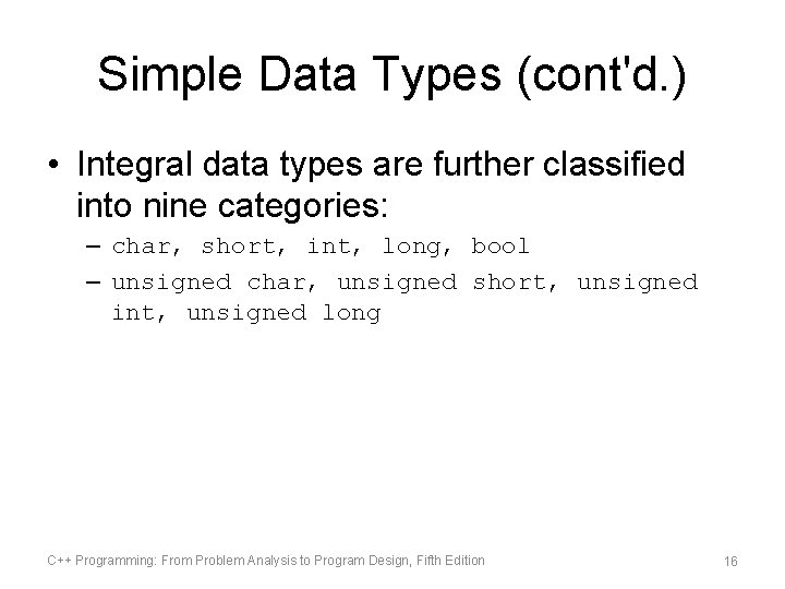 Simple Data Types (cont'd. ) • Integral data types are further classified into nine