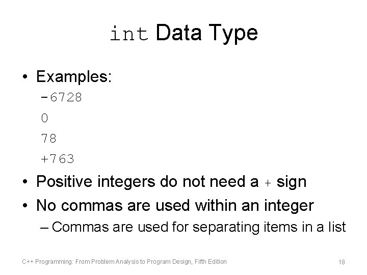 int Data Type • Examples: -6728 0 78 +763 • Positive integers do not