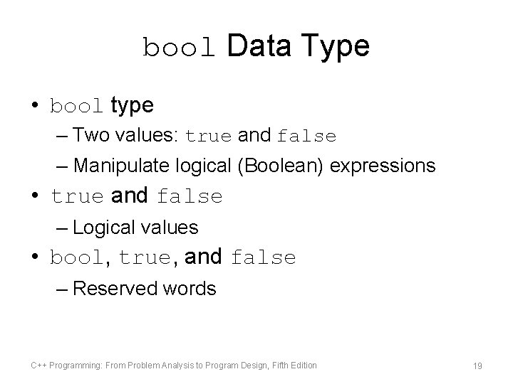 bool Data Type • bool type – Two values: true and false – Manipulate