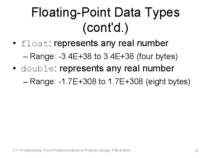 Floating-Point Data Types (cont'd. ) • float: represents any real number – Range: -3.