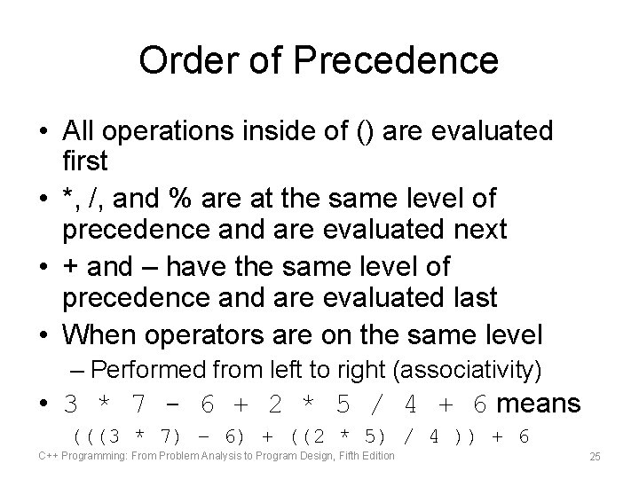 Order of Precedence • All operations inside of () are evaluated first • *,