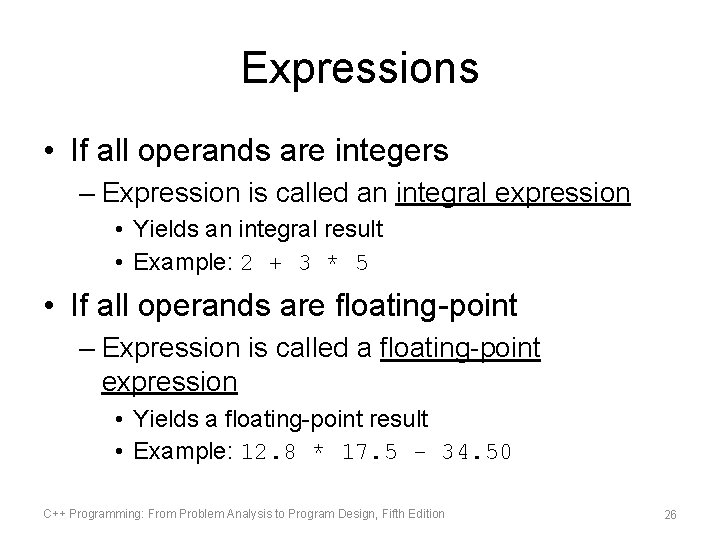 Expressions • If all operands are integers – Expression is called an integral expression