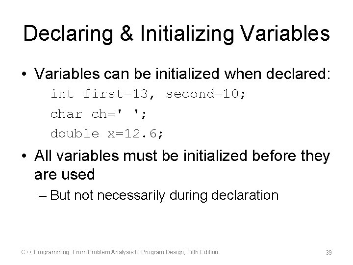 Declaring & Initializing Variables • Variables can be initialized when declared: int first=13, second=10;