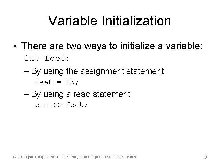 Variable Initialization • There are two ways to initialize a variable: int feet; –