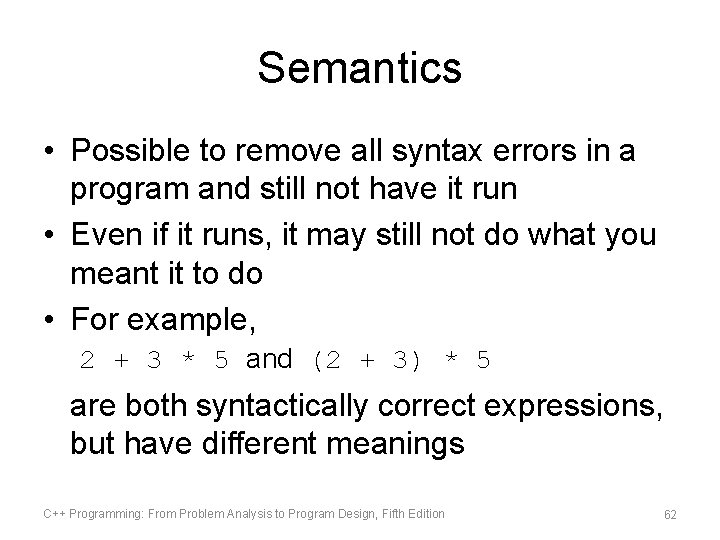 Semantics • Possible to remove all syntax errors in a program and still not
