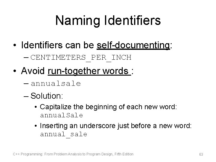 Naming Identifiers • Identifiers can be self-documenting: – CENTIMETERS_PER_INCH • Avoid run-together words :