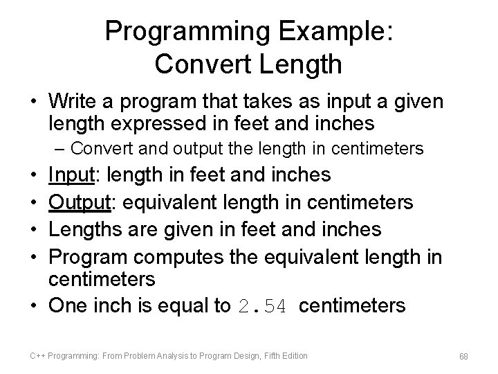 Programming Example: Convert Length • Write a program that takes as input a given