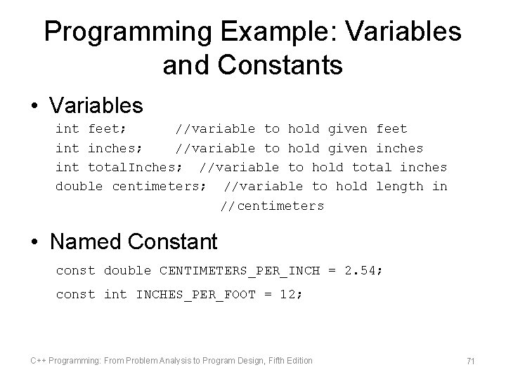 Programming Example: Variables and Constants • Variables int feet; //variable to hold given feet