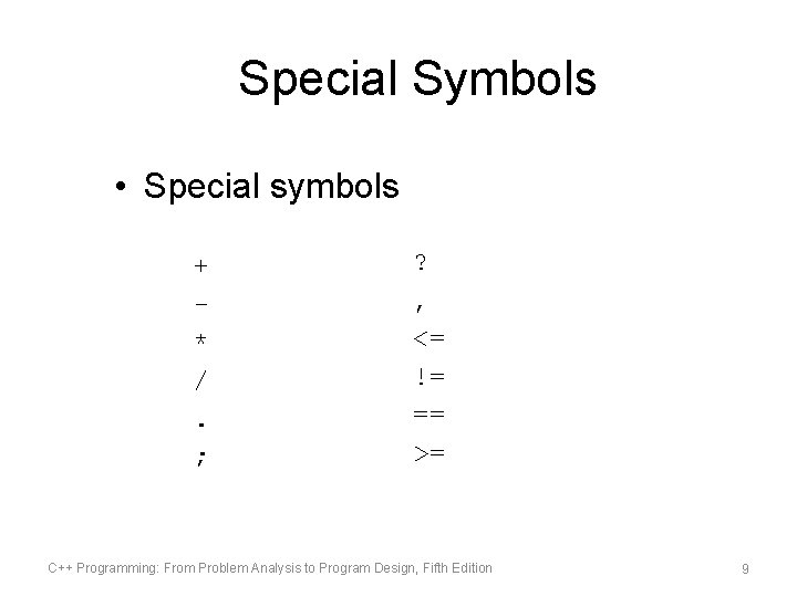 Special Symbols • Special symbols + * /. ; ? , <= != ==