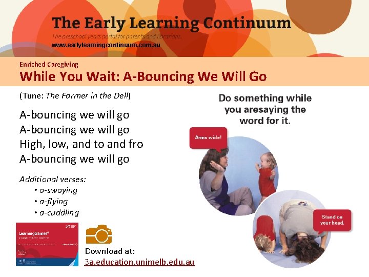 www. earlylearningcontinuum. com. au Enriched Caregiving While You Wait: A-Bouncing We Will Go (Tune: