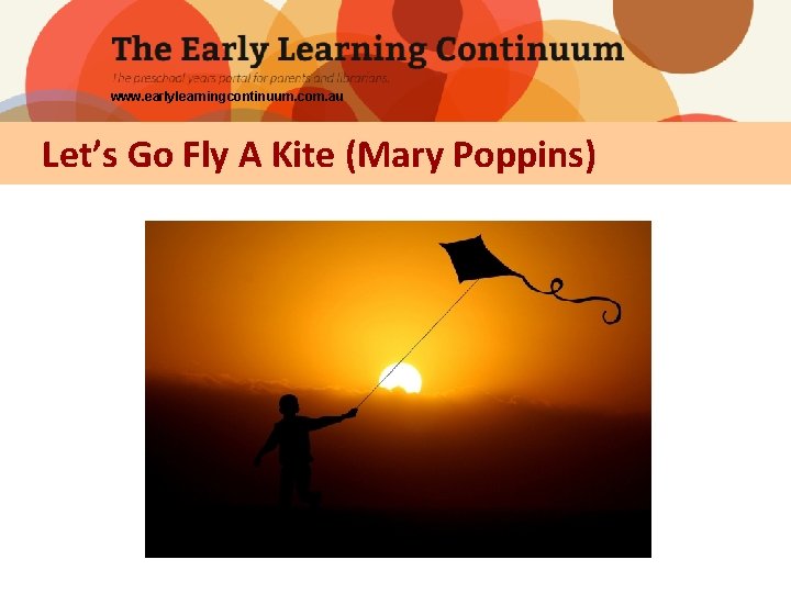 www. earlylearningcontinuum. com. au Let’s Go Fly A Kite (Mary Poppins) 